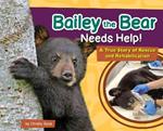 Bailey the Bear Needs Help!: A True Story of Rescue and Rehabilitation