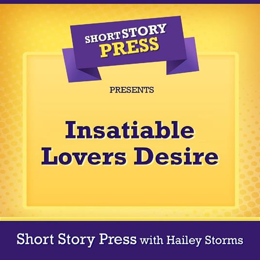 Short Story Press Presents Insatiable Lovers Desire