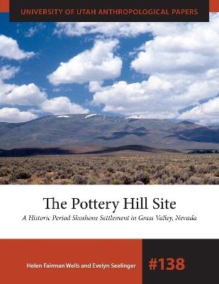 The Pottery Hill Site: A Historic Period Shoshone Settlement in Grass Valley, Nevada - Helen Fairman Wells,Evelyn Seelinger - cover