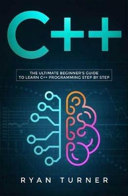 C++: The Ultimate Beginner's Guide to Learn C++ Programming Step by Step - Ryan Turner - cover