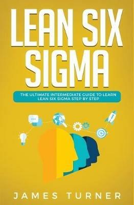 Lean Six Sigma: The Ultimate Intermediate Guide to Learn Lean Six Sigma Step by Step - James Turner - cover