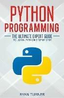 Python Programming: The Ultimate Expert Guide to Learn Python Step by Step - Ryan Turner - cover