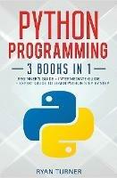 Python Programming: 3 books in 1 - Ultimate Beginner's, Intermediate & Advanced Guide to Learn Python Step by Step - Ryan Turner - cover