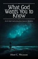 What God Wants You to Know: An In Depth Look at Jesus from Genesis to Revelation