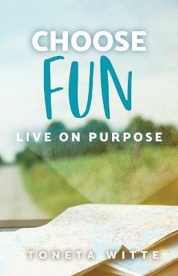 Choose Fun: Live on Purpose - Toneta Witte - cover