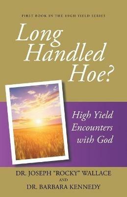 Long Handled Hoe?: High Yield Encounters with God - Joseph Rocky Wallace,Barbara Kennedy - cover