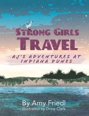 Strong Girls Travel: AJ's Adventures at Indiana Dunes - Amy Friedl - cover