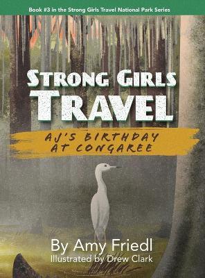 Strong Girls Travel: AJ's Birthday at Congaree - Amy Friedl - cover