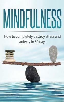 Mindfulness: How to completely destroy stress and anxiety in 30 days - Beatrice Anahata - cover