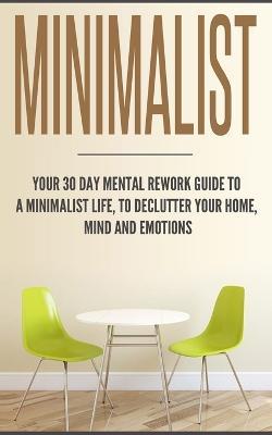 Minimalist: Your 30 day Mental Rework Guide to a Minimalist Life, to Declutter Your Home, Mind and Emotions - Beatrice Anahata - cover