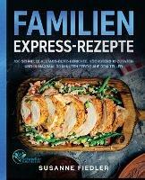 Familien Express-Rezepte: 180 schnelle Alltags-Blitz-Gerichte. Hoechstens 10 Zutaten und in maximal 30 Minuten fertig auf dem Teller - Susanne Fiedler - cover