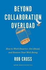 Beyond Collaboration Overload: How to Work Smarter, Get Ahead, and Restore Your Well-Being