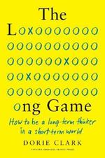 The Long Game: How to Be a Long-Term Thinker in a Short-Term World