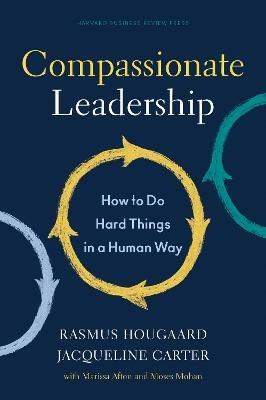 Compassionate Leadership: How to Do Hard Things in a Human Way - Rasmus Hougaard,Jacqueline Carter - cover