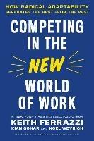 Competing in the New World of Work: How Radical Adaptability Separates the Best from the Rest - Keith Ferrazzi,Kian Gohar,Noel Weyrich - cover