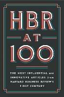 HBR at 100: The Most Influential and Innovative Articles from Harvard Business Review's First Century