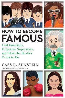 How to Become Famous: Lost Einsteins, Forgotten Superstars, and How the Beatles Came to Be - Cass R. Sunstein - cover