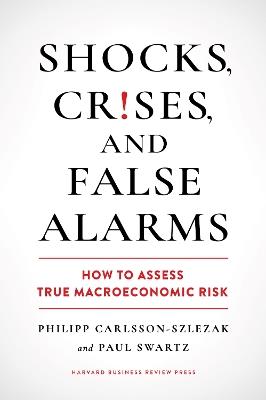 Shocks, Crises, and False Alarms: How to Assess True Macroeconomic Risk - Philipp Carlsson-Szlezak,Paul Swartz - cover