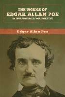 The Works of Edgar Allan Poe: In Five Volumes- Volumes Five