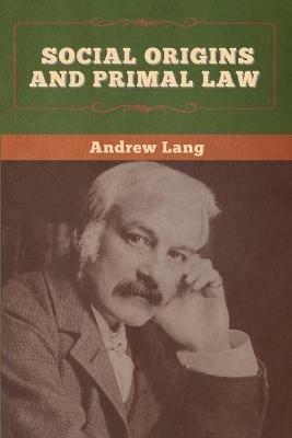 Social Origins and Primal Law - Andrew Lang,J J Atkinson - cover