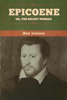 Epicoene; Or, The Silent Woman - Ben Jonson - cover