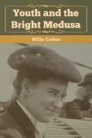 Youth and the Bright Medusa - Willa Cather - cover