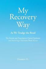 My Recovery Way: As We Trudge the Road: The Heroin and Prescription Opioid Epidemic and Surviving a Traumatic Brain Injury