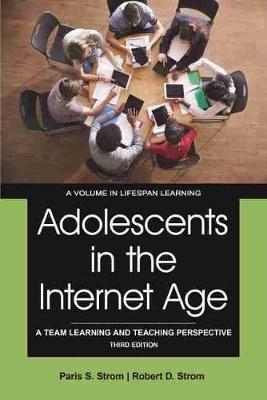 Adolescents in the Internet Age: A Team Learning and Teaching Perspective - Paris S. Strom - cover