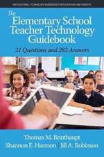 The Elementary School Teacher Technology Guidebook: 21 Questions and 282 Answers