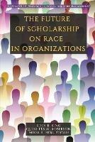 The Future of Scholarship on Race in Organizations