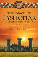 The Dawn Of Tyshonar: The Shimmering Axe Saga Epoch One Volume One
