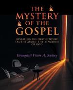 The Mystery Of The Gospel: Revealing The First Century Truths About The Kingdom Of God