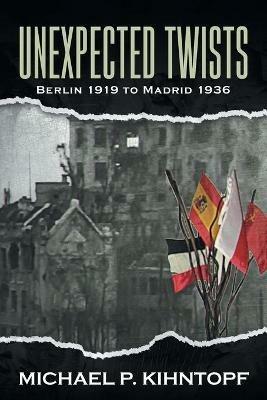 Unexpected Twists: Berlin 1919 - Madrid 1936 - Michael P Kihntopf - cover