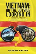 Vietnam: On The Outside Looking In: War came for our soldiers Returning home with hidden wounds The experiences changed their lives.