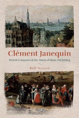 Clément Janequin: French Composer at the Dawn of Music Publishing - Rolf Norsen - cover