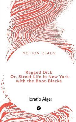 Ragged Dick Or, Street Life in New York with the Boot-Blacks - Horatio Alger - cover