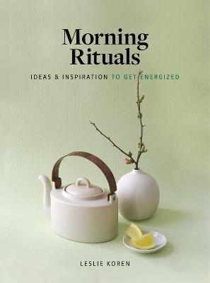 Morning Rituals: Ideas and Inspiration to Get Energized - Leslie Koren - cover