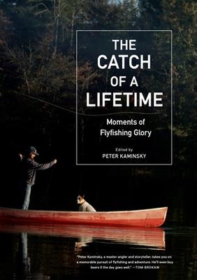 The Catch of a Lifetime: Moments of Flyfishing Glory - Peter Kaminsky - cover