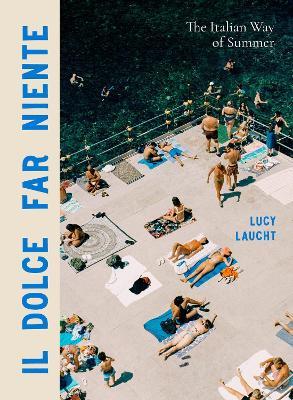 Il Dolce Far Niente: The Italian Way of Summer - Lucy Laucht - cover