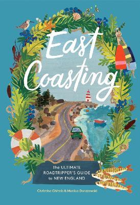 East Coasting: The Ultimate Roadtripper’s Guide to New England - Christine A. Chitnis,Monica Dorazewski - cover