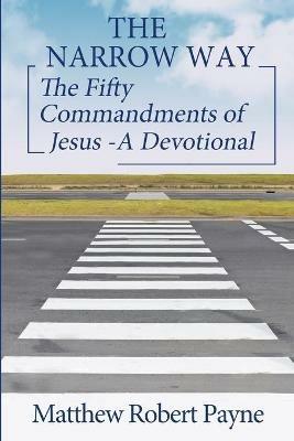 The Narrow Way: The Fifty Commandments of Jesus - A Devotional (The Narrow way Series Book 2) - Matthew Robert Payne - cover