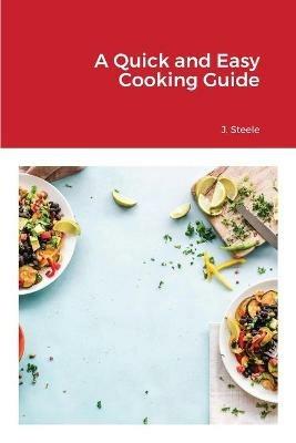 A Quick and Easy Cooking Guide - J Steele - cover