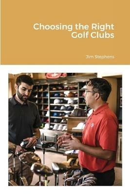 Choosing the Right Golf Clubs - Jim Stephens - cover