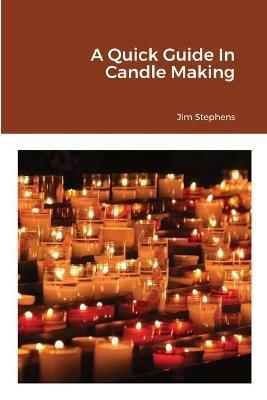 A Quick Guide In Candle Making - Jim Stephens - cover