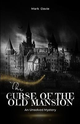 The Curse of the Old Mansion: An Unsolved Mystery - Mark Davie - cover