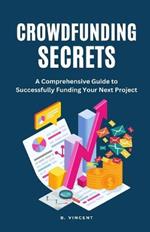 Crowdfunding Secrets: A Comprehensive Guide to Successfully Funding Your Next Project