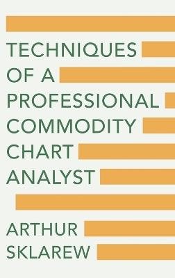 Techniques of a Professional Commodity Chart Analyst - Arthur Sklarew - cover