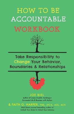 How To Be Accountable Workbook: Take Responsibility to Change Your Behavior, Boundaries, & Relationships - Joe Biel,Faith G. Harper - cover