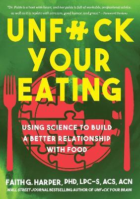 Unfuck Your Eating: Using Science to Build a Better Relationship with Food, Health and Body Image - Faith G. Harper - cover