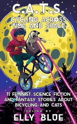 C.a.t.s: Cycling Across Time And Space: 11 Feminist Science Fiction and Fantasy Stories About Bicyling and Cats - cover